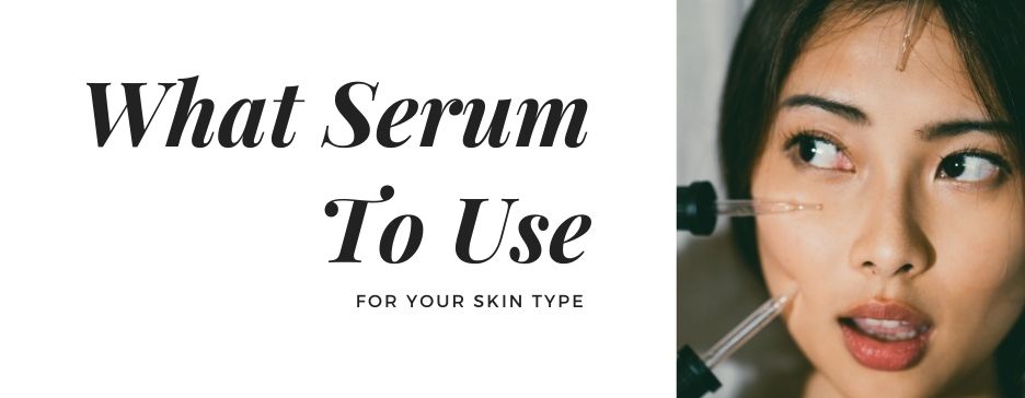 What Face Serum Is Right For Your Skin Type