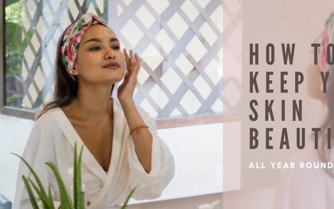 How to Keep Your Skin Beautiful All Year Round?