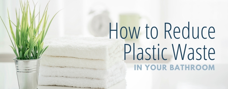 How to Reduce Plastic Waste in Your Bathroom 