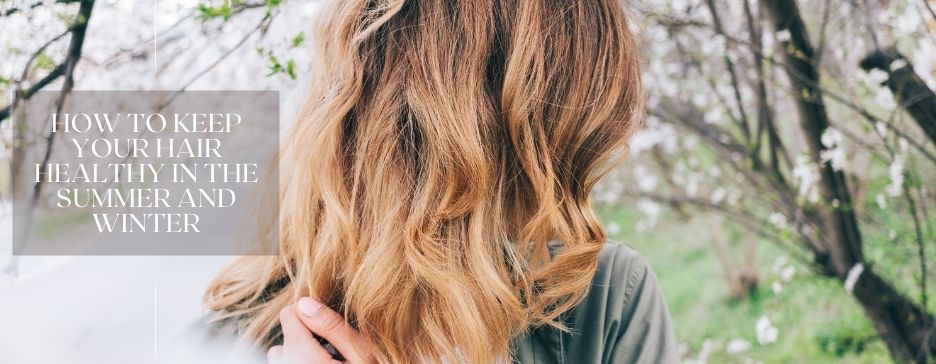 How to Keep Your Hair Healthy in the Summer and Winter?