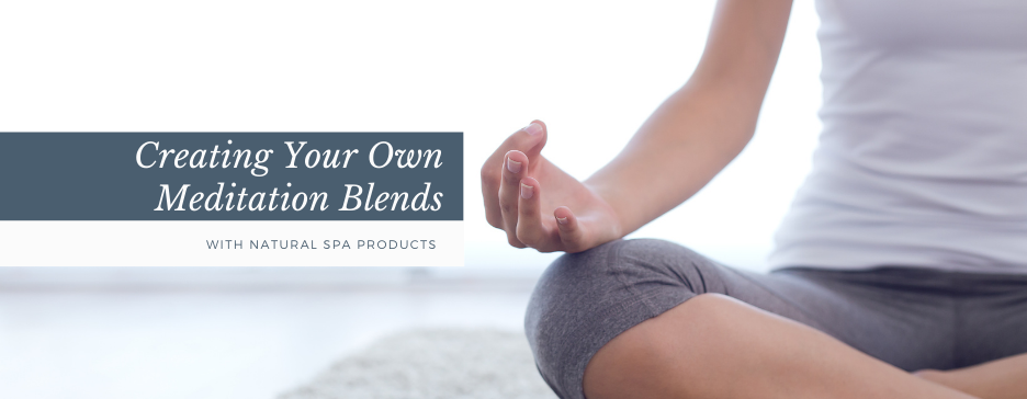 Natural Spa Products: Creating Your Own Meditation Blends
