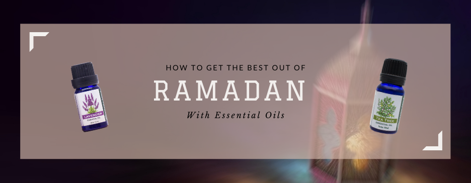 How To Get The Best Out Of Ramadan With Essential Oils