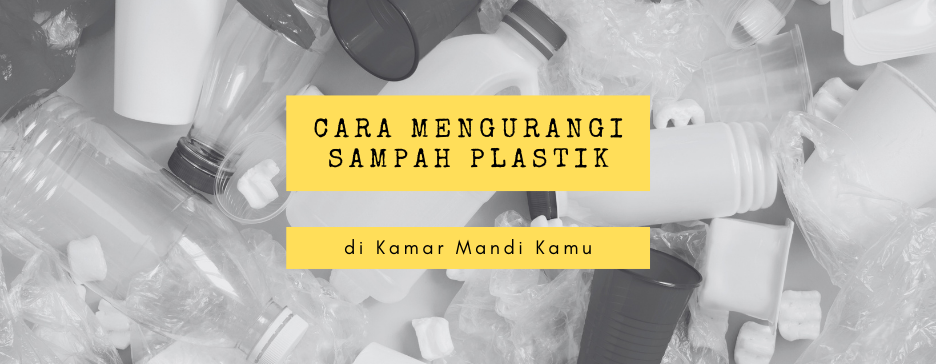 Mengurangi plastik di kamar mandi: penggunaan kembali, penggunaan produk buatan tangan alami, dan praktik lainnya